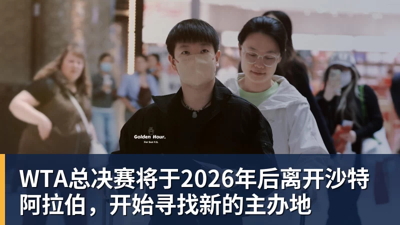 WTA总决赛将于2026年后离开沙特阿拉伯，开始寻找新的主办地