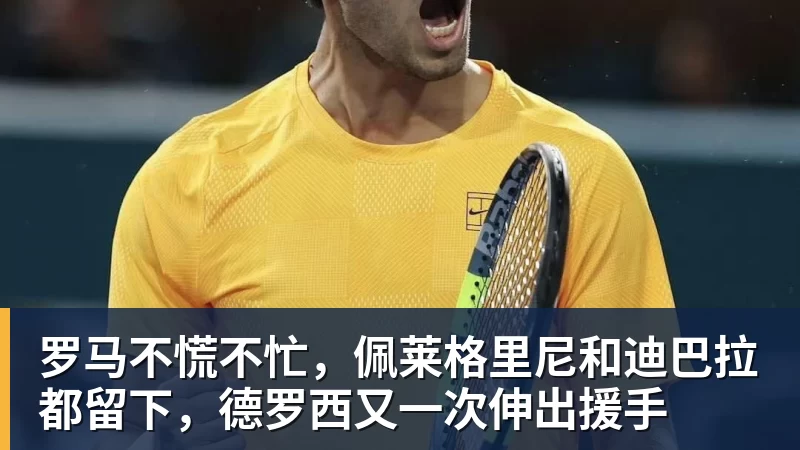罗马不慌不忙，佩莱格里尼和迪巴拉都留下，德罗西又一次伸出援手