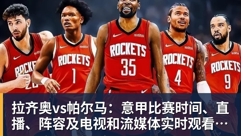 九游体育拉齐奥vs帕尔马：意甲比赛时间、直播、阵容及电视和流媒体实时观看方式