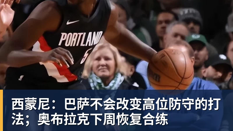 九游体育西蒙尼：巴萨不会改变高位防守的打法；奥布拉克下周恢复合练