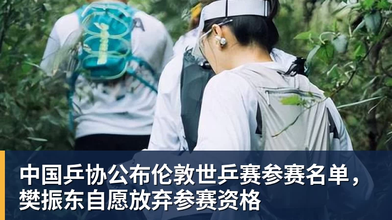 九游体育中国乒协公布伦敦世乒赛参赛名单，樊振东自愿放弃参赛资格