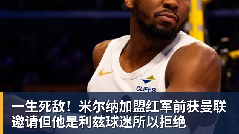 九游体育一生死敌！米尔纳加盟红军前获曼联邀请但他是利兹球迷所以拒绝