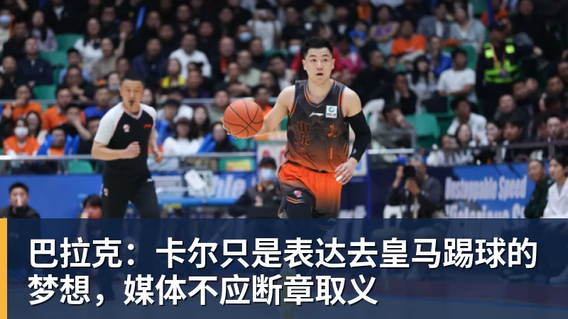 九游体育巴拉克：卡尔只是表达去皇马踢球的梦想，媒体不应断章取义