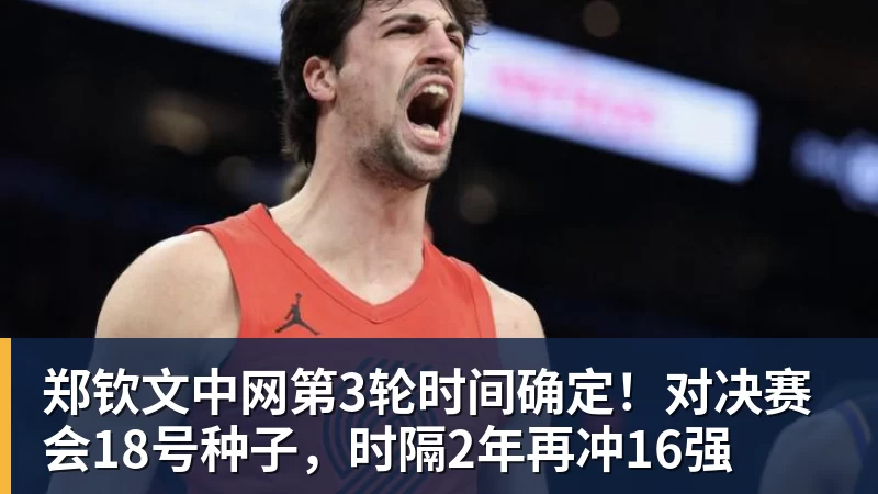 九游体育郑钦文中网第3轮时间确定！对决赛会18号种子，时隔2年再冲16强
