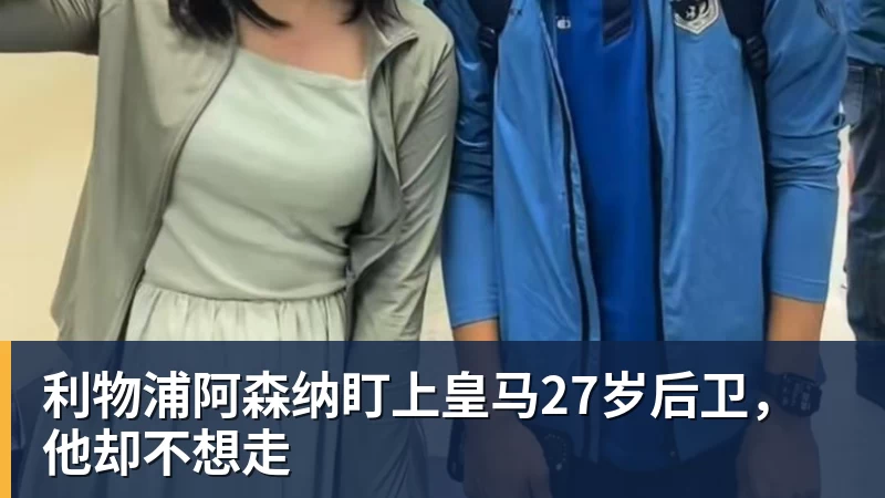 九游体育利物浦阿森纳盯上皇马27岁后卫，他却不想走