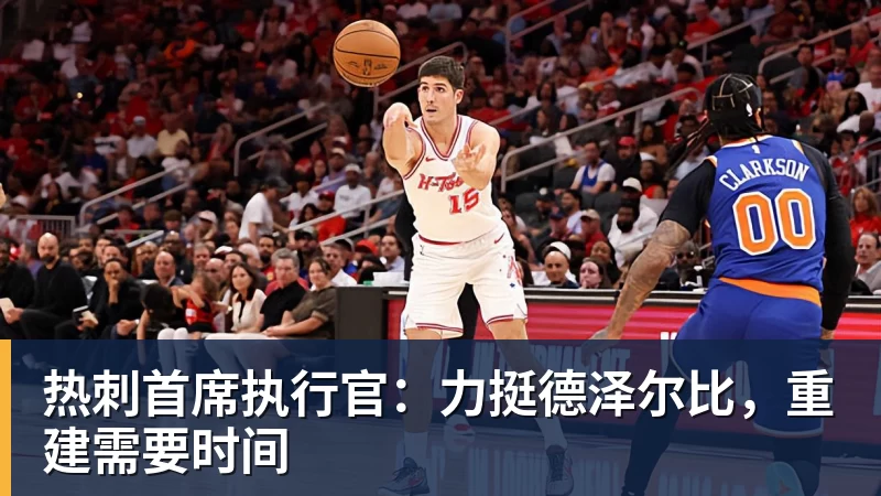 九游体育热刺首席执行官：力挺德泽尔比，重建需要时间