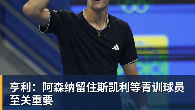 九游体育亨利：阿森纳留住斯凯利等青训球员至关重要