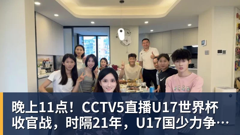 九游体育晚上11点！CCTV5直播U17世界杯收官战，时隔21年，U17国少力争首胜