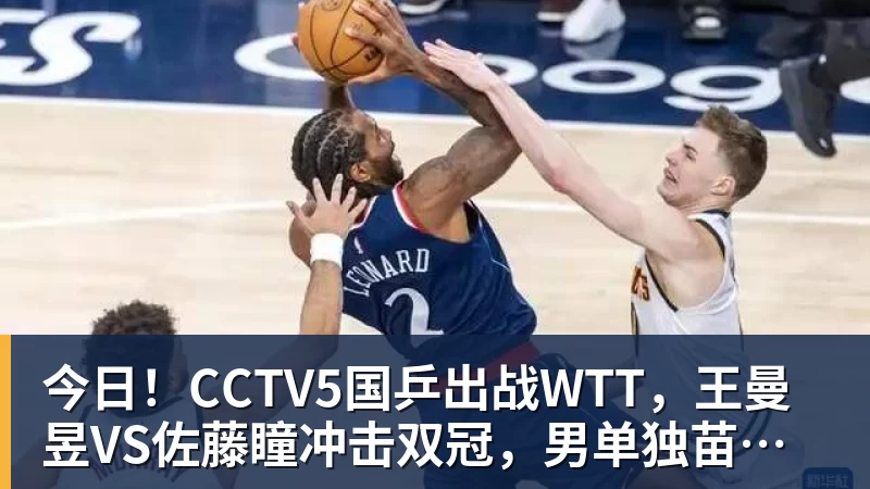 九游体育今日！CCTV5国乒出战WTT，王曼昱VS佐藤瞳冲击双冠，男单独苗周启豪PK松岛辉空