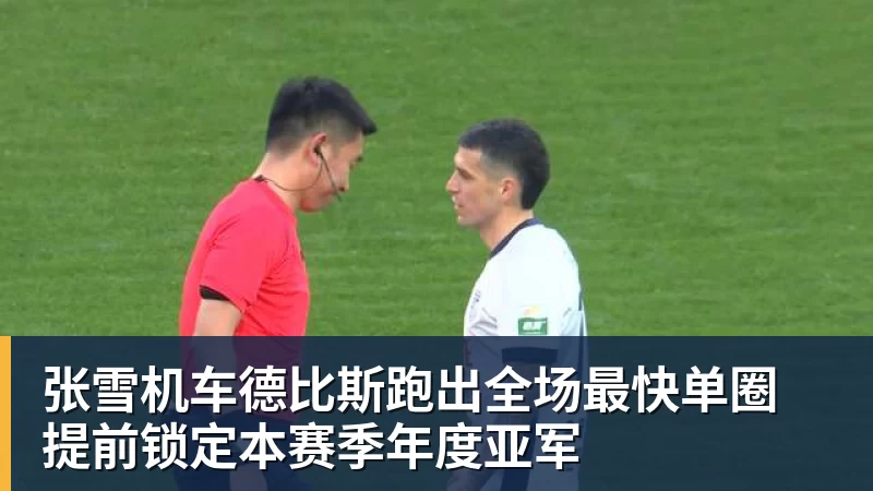 九游体育张雪机车德比斯跑出全场最快单圈 提前锁定本赛季年度亚军