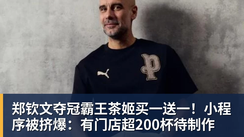 九游体育郑钦文夺冠霸王茶姬买一送一！小程序被挤爆：有门店超200杯待制作