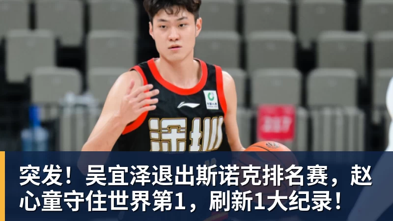 九游体育突发！吴宜泽退出斯诺克排名赛，赵心童守住世界第1，刷新1大纪录！