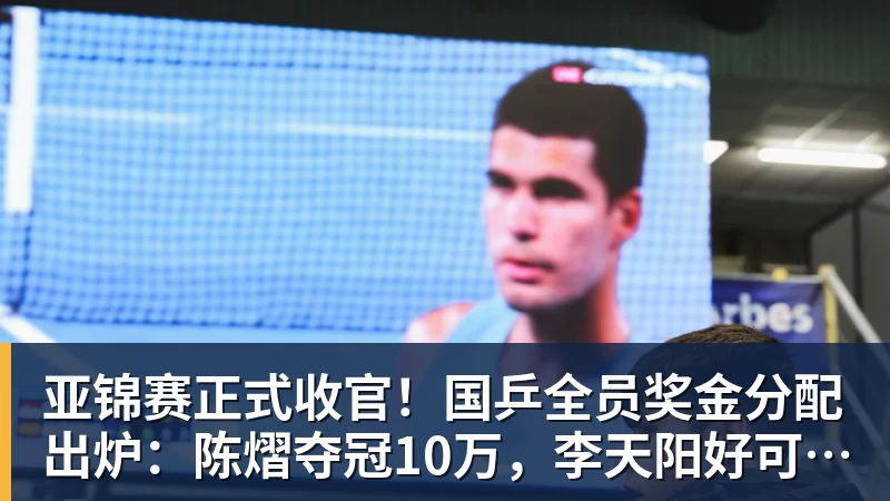 九游体育亚锦赛正式收官！国乒全员奖金分配出炉：陈熠夺冠10万，李天阳好可惜，温瑞博太憋屈，还不够买一张来回的机票！差距太大