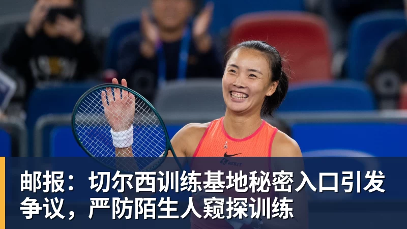 九游体育邮报：切尔西训练基地秘密入口引发争议，严防陌生人窥探训练