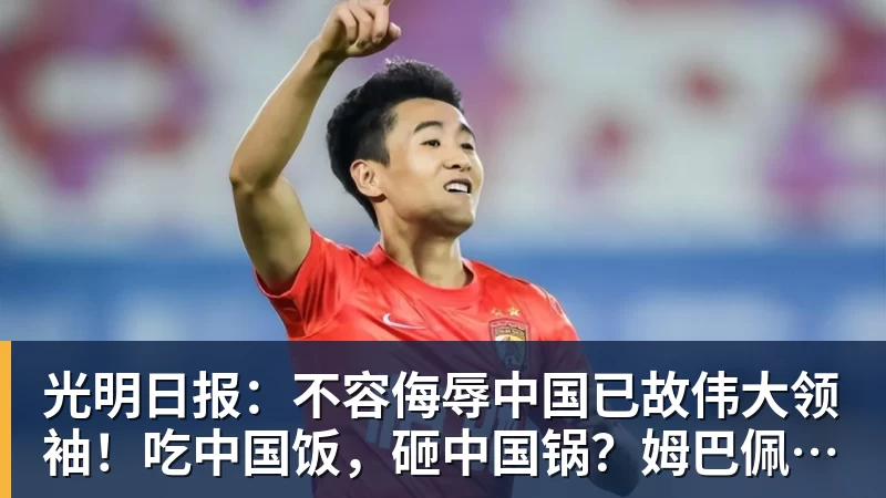 九游体育光明日报：不容侮辱中国已故伟大领袖！吃中国饭，砸中国锅？姆巴佩，不配！